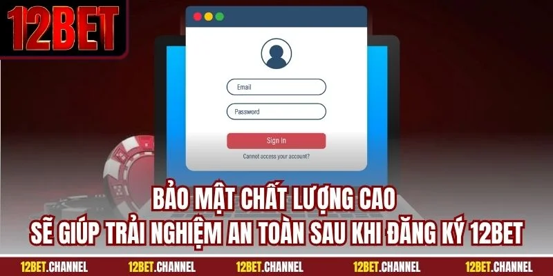 Bảo mật chất lượng cao sẽ giúp trải nghiệm an toàn sau khi đăng ký 12BET